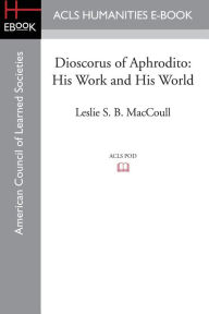 Title: Dioscorus of Aphrodito: His Work and His World, Author: Leslie S. B. Maccoull