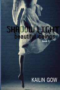Title: Shadow Light (Beautiful Beings #3): Beautiful Beings Series, Author: Kailin Gow
