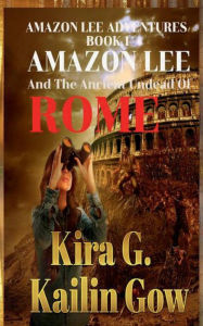 Title: Amazon Lee and the Ancient Undead of Rome: An AMAZON LEE ADVENTURE, Author: Kira G.