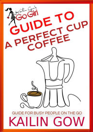Title: Kailin Gow's Go Girl Guide to The Perfect Cup: Coffee Guide, Author: Kailin Gow