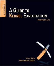 Title: A Guide to Kernel Exploitation: Attacking the Core, Author: Enrico Perla B.Sc.