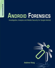 Title: Android Forensics: Investigation, Analysis and Mobile Security for Google Android, Author: Andrew Hoog