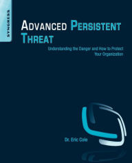 Title: Advanced Persistent Threat: Understanding the Danger and How to Protect Your Organization, Author: Eric Cole