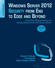 Title: Windows Server 2012 Security from End to Edge and Beyond: Architecting, Designing, Planning, and Deploying Windows Server 2012 Security Solutions, Author: Thomas W Shinder