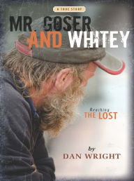 Title: Mr. Goser and Whitey: Reaching the Lost, Author: Daniel E. Wright