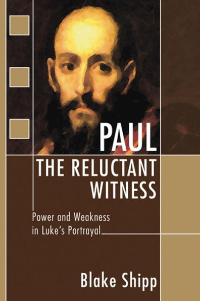 Paul the Reluctant Witness: Power and Weakness Luke's Portrayal