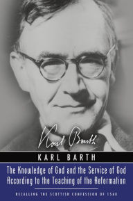 Title: The Knowledge of God and the Service of God According to the Teaching of the Reformation, Author: Karl Barth