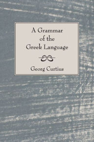 Title: A Grammar of the Greek Language, Author: George Curtius