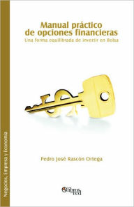 Title: Manual Practico de Opciones Financieras. Una Forma Equilibrada de Invertir En Bolsa, Author: Pedro Jose Rascon Ortega