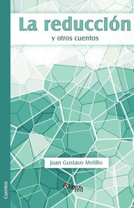 Title: La Reduccion y Otros Cuentos, Author: Juan Gustavo Melillo