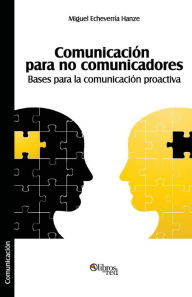 Title: Comunicacion Para No Comunicadores. Bases Para La Comunicacion Proactiva, Author: Miguel Echeverria Hanze