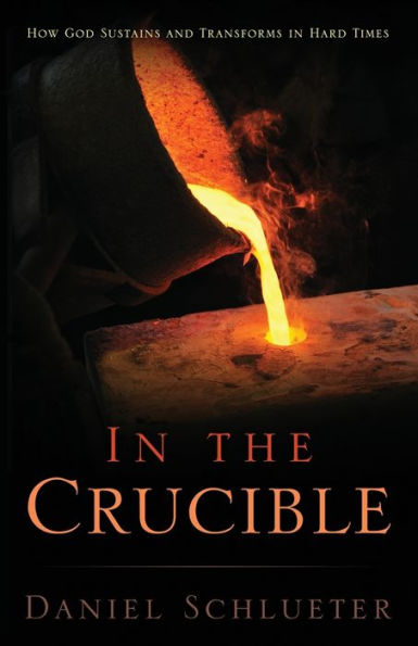 the Crucible: How God Sustains and Transforms Hard Times