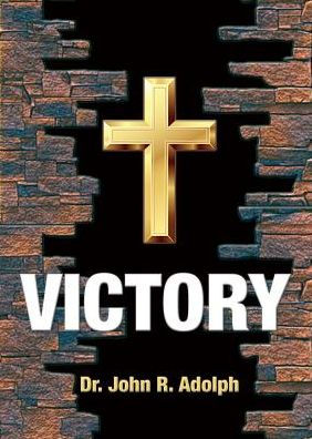Victory: Ten Foundational Beliefs that Eradicate Defeat in the Life of a Christian