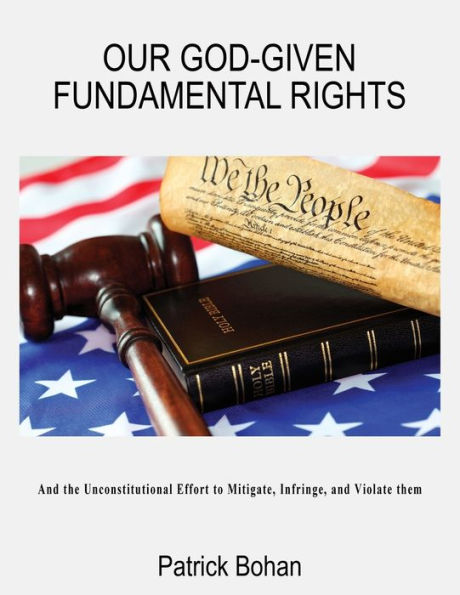 Our God Given Fundamental Rights: And the unconstitutional effort to mitigate, Infringe, and violate our God Given Fundamental rights