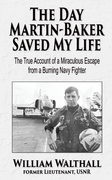 The Day Martin-Baker Saved My Life: The true account of a miraculous escape from a burning navy fighter