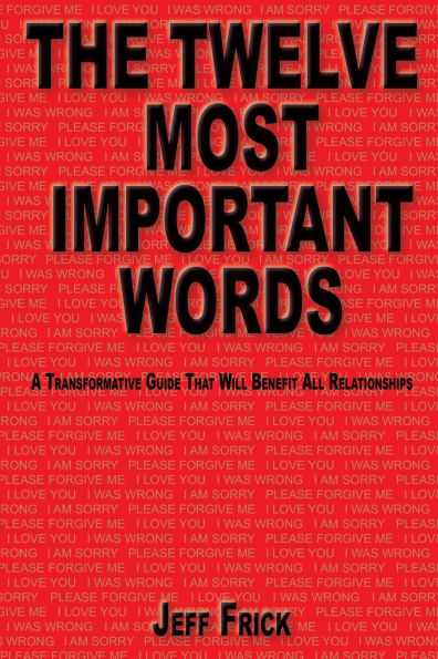 The Twelve Most Important Words: A transformative guide that will benefit all relationships