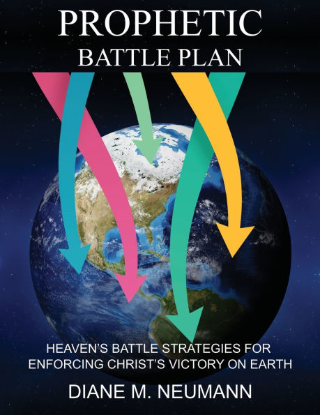 Prophetic Battle Plan: Heaven's Battle Strategies for Enforcing Christ's Victory on Earth