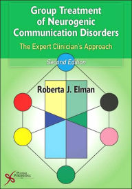 Title: Group Treatment for Neurogenic Communication Disorders: The Expert Clinician's Approach / Edition 2, Author: Roberta J Elman