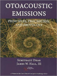 Title: Otoacoustic Emissions: Principles, Procedures, and Protocols, Author: Sumitrajit Dhar