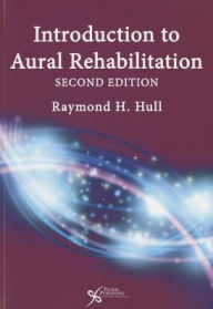 Title: Introduction to Aural Rehabilitation / Edition 2, Author: Raymond H. Hull Ph.d.