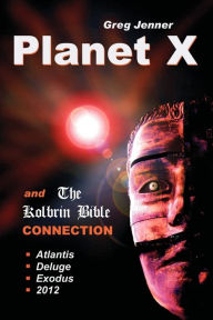 Title: Planet X and the Kolbrin Bible Connection: Why the Kolbrin Bible Is the Rosetta Stone of Planet X, Author: Greg Jenner