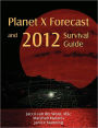 Planet X Forecast and 2012 Survival Guide