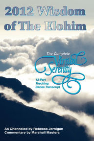 Title: 2012 Wisdom of The Elohim: The Complete Virtual Serenity 12-Part Teaching Series Transcript, Author: Marshall Masters