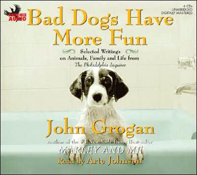 Bad Dogs Have More Fun: Selected Writings on Family, Animals, and Life from The Philadelphia Inquirer