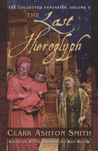 Title: The Collected Fantasies of Clark Ashton Smith Volume 5: The Last Hieroglyph: The Collected Fantasies, Vol. 5, Author: Clark Ashton Smith