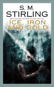 Title: Ice, Iron and Gold, Author: S. M. Stirling