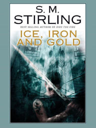 Title: Ice, Iron and Gold, Author: S. M. Stirling