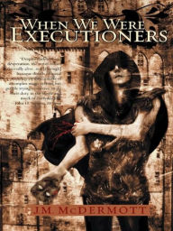 Title: When We Were Executioners, Author: J.M. McDermott