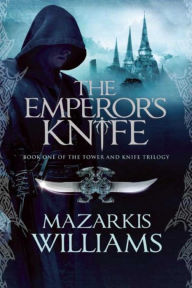 Title: The Emperor's Knife: Book One of the Tower and Knife Trilogy, Author: Mazarkis Williams