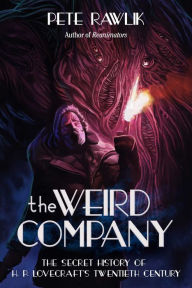 Title: The Weird Company: The Secret History of H. P. Lovecraft?s Twentieth Century, Author: Pete Rawlik