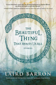 Title: The Beautiful Thing That Awaits Us All: Stories, Author: Laird Barron