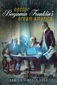 Title: Doctor Benjamin Franklin's Dream America, Author: Damien Lincoln Ober