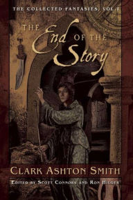 Title: The End of the Story: The Collected Fantasies, Vol. 1, Author: Clark Ashton Smith