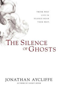 Title: The Silence of Ghosts: A Novel, Author: Jonathan Aycliffe