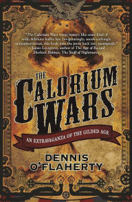 Title: The Calorium Wars: An Extravaganza of the Gilded Age, Author: Dennis O'Flaherty