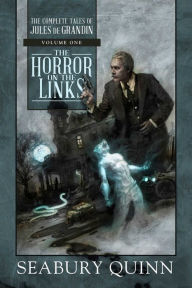 Title: The Horror on the Links: The Complete Tales of Jules De Grandin, Volume One, Author: Seabury Quinn