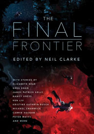 Title: The Final Frontier: Stories of Exploring Space, Colonizing the Universe, and First Contact, Author: Neil Clarke