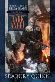 Title: The Dark Angel: The Complete Tales of Jules de Grandin, Volume Three, Author: Seabury Quinn