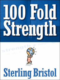 Title: 100 Fold Strength, Author: Sterling Bristol