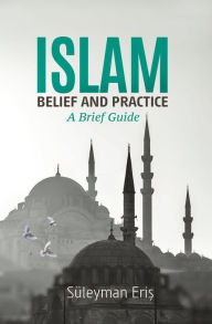 Title: Islam: A Brief Guide-Belief and Practice, Author: Suleyman Eris