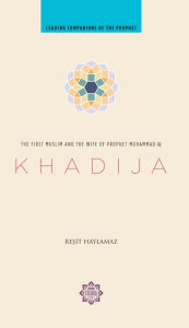 Title: Khadija: The First Muslim and the Wife of the Prophet Muhammad, Author: Resit Haylamaz