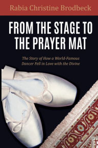 Title: From the Stage to the Prayer Mat, Author: Rabia Christine Brodbeck