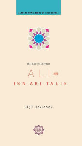 Title: Ali Ibn Abi Talib: Hero of Chivalry, Author: Resit Haylamaz