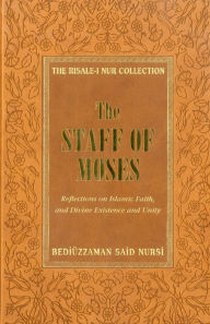 Title: The Staff of Moses: Reflections of Islamic Belief, and Divine Existence and Unity, Author: Bediuzzaman Said Nursi