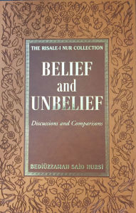 Title: Belief and Unbelief: Discussions and Comparisons, Author: Bediuzzaman Said Nursi