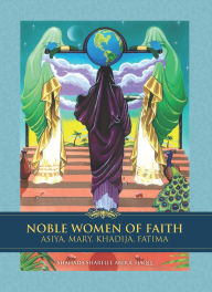 Title: Noble Women of Faith: Asiya, Mary, Khadija, Fatima, Author: Shahada Sharelle Haqq